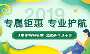 【限時鉅惠】2019衛(wèi)生資格考試報名季，專屬鉅惠，專業(yè)護航！