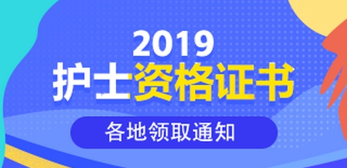 2019年護士資格證書領(lǐng)取通知匯總