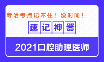 專(zhuān)治備考沒(méi)時(shí)間！2021口腔助理醫(yī)師考點(diǎn)速記神器出爐！