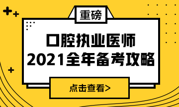 國(guó)家2021年口腔執(zhí)業(yè)醫(yī)師報(bào)考政策/復(fù)習(xí)指導(dǎo)全攻略！