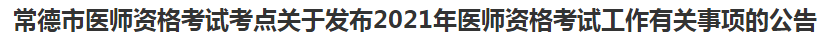 常德市醫(yī)師資格考試考點關于發(fā)布2021年醫(yī)師資格考試工作有關事項的公告