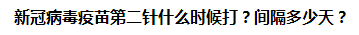 新冠病毒疫苗第二針什么時候打？間隔多少天？