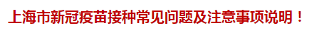 上海市新冠疫苗接種常見問題及注意事項(xiàng)說明！