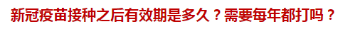 新冠疫苗接種之后有效期是多久？需要每年都打嗎？