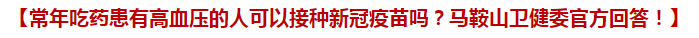 常年吃藥患有高血壓的人可以接種新冠疫苗嗎？馬鞍山衛(wèi)健委官方回答！