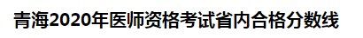 青海海北州2020年醫(yī)師資格考試省內(nèi)合格分數(shù)線