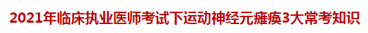 2021年臨床執(zhí)業(yè)醫(yī)師考試下運(yùn)動(dòng)神經(jīng)元癱瘓3大?？贾R(shí)