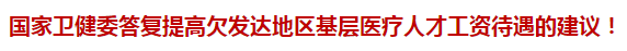 國(guó)家衛(wèi)健委答復(fù)提高欠發(fā)達(dá)地區(qū)基層醫(yī)療人才工資待遇的建議！