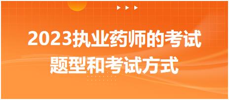 2023執(zhí)業(yè)藥師的考試題型和考試方式！