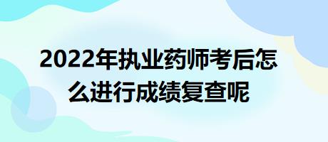 2022年執(zhí)業(yè)藥師考后怎么進行成績復(fù)查呢
