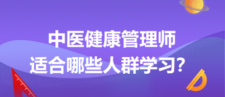 中醫(yī)健康管理師適合哪些人群學(xué)習(xí)？