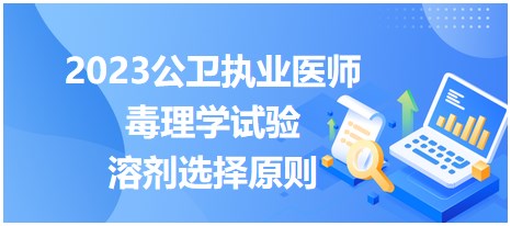 2023公衛(wèi)執(zhí)業(yè)醫(yī)師考點(diǎn)-毒理學(xué)試驗(yàn)溶劑選擇原則