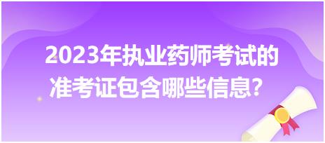 2023年執(zhí)業(yè)藥師考試的準(zhǔn)考證包含哪些信息？