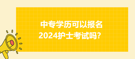 中專學(xué)歷可以報(bào)名2024年護(hù)士資格考試嗎？