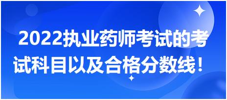 2022執(zhí)業(yè)藥師考試的考試科目以及合格分?jǐn)?shù)線！