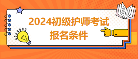 2024初級(jí)護(hù)師考試報(bào)名條件