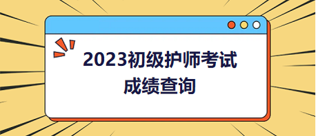 2023初級護(hù)師考試成績查詢