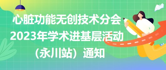 心臟功能無(wú)創(chuàng)技術(shù)分會(huì)2023年學(xué)術(shù)進(jìn)基層活動(dòng)（永川站）通知