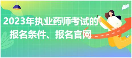 2023年執(zhí)業(yè)藥師考試的報(bào)名條件、報(bào)名官網(wǎng)！