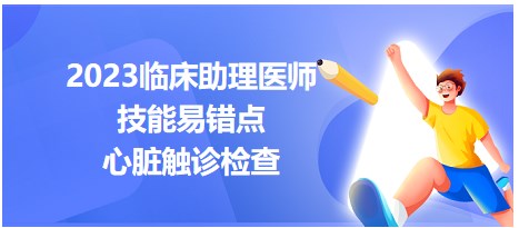 2023臨床助理醫(yī)師技能考點-心臟觸診