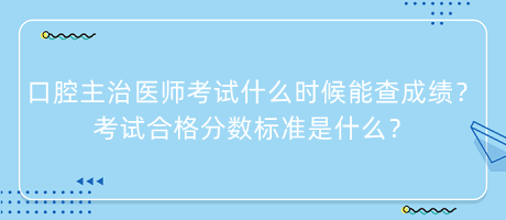 口腔主治醫(yī)師考試什么時(shí)候能查成績？考試合格分?jǐn)?shù)標(biāo)準(zhǔn)是什么？