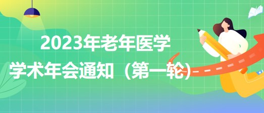 2023年老年醫(yī)學(xué)學(xué)術(shù)年會(huì)通知（第一輪）