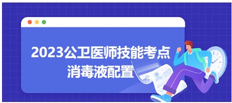 2023公衛(wèi)醫(yī)師技能考點-消毒液配置