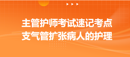 支氣管擴(kuò)張病人的護(hù)理-2024主管護(hù)師考試速記考點(diǎn)