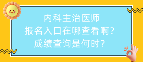 內(nèi)科主治醫(yī)師報名入口在哪查看??？成績查詢是何時？