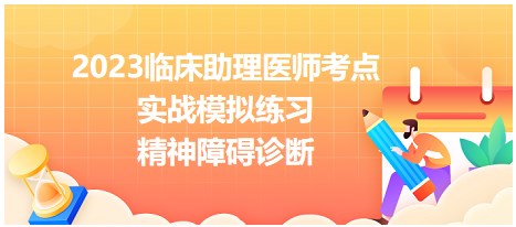 2023臨床助理醫(yī)師考點(diǎn)-精神障礙診斷實戰(zhàn)練習(xí)