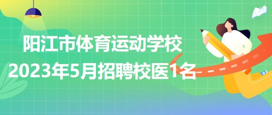 廣東省陽(yáng)江市體育運(yùn)動(dòng)學(xué)校2023年5月招聘校醫(yī)1名