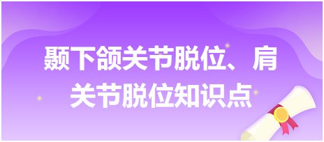 顳下頜關(guān)節(jié)脫位、肩關(guān)節(jié)脫位知識(shí)點(diǎn)