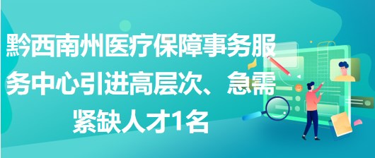 黔西南州醫(yī)療保障事務服務中心引進高層次、急需緊缺人才1名