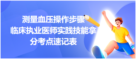 測量血壓操作步驟-2023臨床執(zhí)業(yè)醫(yī)師實踐技能拿分考點速記表