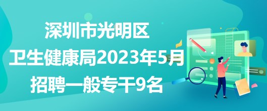 深圳市光明區(qū)衛(wèi)生健康局2023年5月公開(kāi)招聘一般專(zhuān)干9名