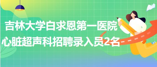 吉林大學(xué)白求恩第一醫(yī)院心臟超聲科招聘錄入員2名