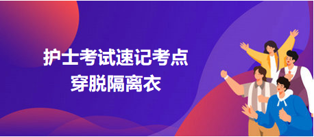 2024護(hù)士考試速記考點(diǎn)：穿脫隔離衣