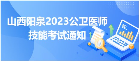 山西陽(yáng)泉2023公衛(wèi)醫(yī)師技能考試通知