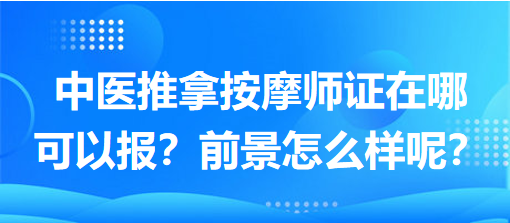 中醫(yī)推拿按摩師證在哪可以報？前景怎么樣呢？