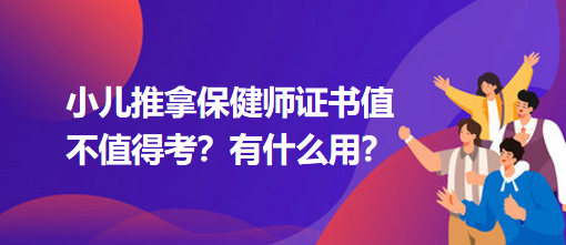 小兒推拿保健師證書值不值得考？有什么用？