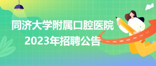 同濟(jì)大學(xué)附屬口腔醫(yī)院2023年醫(yī)師、護(hù)士等崗位招聘公告