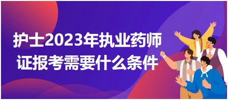 護(hù)士2023年執(zhí)業(yè)藥師證報(bào)考需要什么條件？