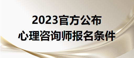 2023官方公布心理咨詢師報(bào)名條件