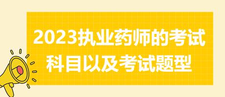 2023執(zhí)業(yè)藥師的考試科目以及考試題型？