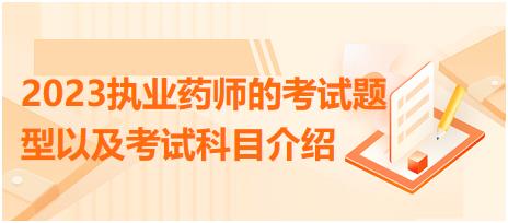 2023執(zhí)業(yè)藥師的考試題型以及考試科目介紹？