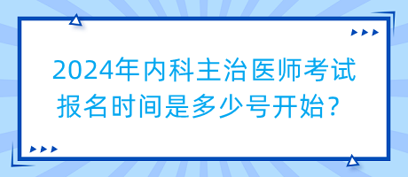 2024年內(nèi)科主治醫(yī)師考試報名時間是多少號開始？