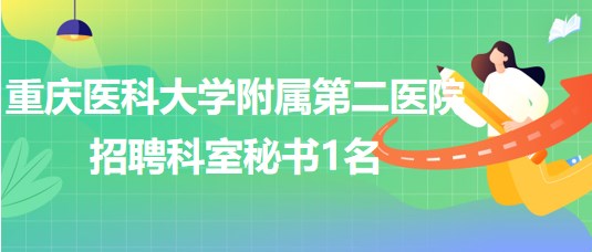 重慶醫(yī)科大學附屬第二醫(yī)院招聘內分泌代謝病科科室秘書1名