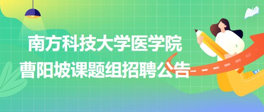 南方科技大學(xué)醫(yī)學(xué)院曹陽(yáng)坡課題組招聘博士后2名、科研助理2名