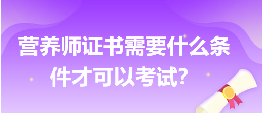 營(yíng)養(yǎng)師證書(shū)需要什么條件才可以考試？