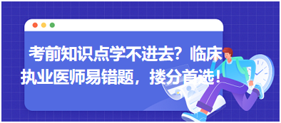 考前知識點學不進去？臨床執(zhí)業(yè)醫(yī)師易錯題，含解析更易讀懂，摟分首選！